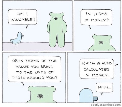 IN TERMS VALUABLE? OF MONEY? OR IN TERMS OF THE IS ALSO VALUE YOU BRING CALCULATED TO THE LIVES OF IN MONEY. THOSE AROUND jel poorlydrawnlines.com