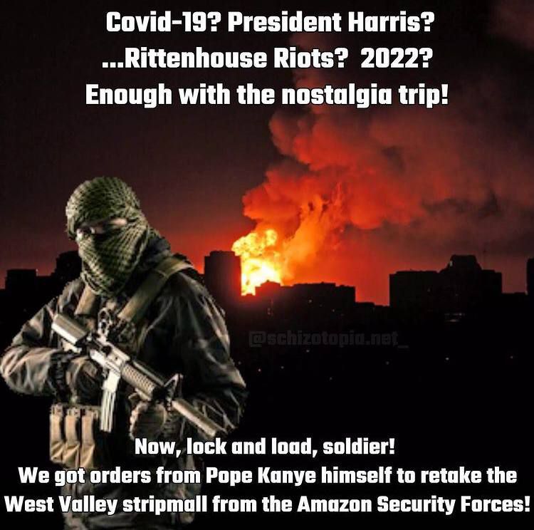 Covid-19? President Harris? Riots? 2022? Enough with the nostalgia trip! Now, lock and load, soldier! We got orders from Pope Kanye himself to retake the West Valley stripmall from the Amazon Security