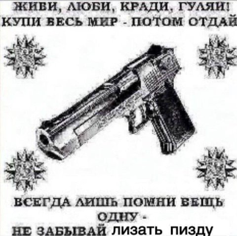 ЖИВИ, AIOBH, КРАДИ, ГУЛЯИ! КУПИ ВЕСЬ МИР ПОТОМ ОТДАЙ ate i ВСЕГДА ЛИШЬ ПОМНИ БЕШЬ ОДНУ НЕ ЗАБЫВАЙЯ лизать пизду