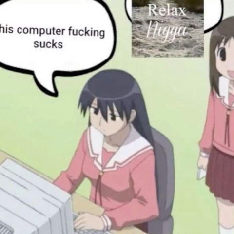 his computer fucking sucks