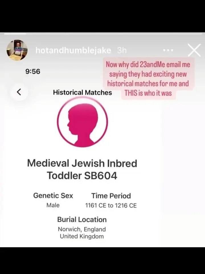 Now why did 23andMe email me 9:56 saying they had exciting new historical matches for me and Historical Matches THIS is who it was Medieval Jewish Inbred Toddler Genetic Sex Time Period Male 1161 to 1