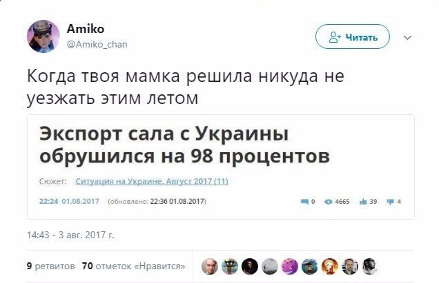 Amiko @Amiko_chan Когда твоя мамка решила никуда не уезжать этим летом Экспорт сала с Украины обрушился на 98 процентов Сюжет: Ситуация на Украине. Август 2017 (11) 22:24 01.08.2017 (обновлено: 22:36 