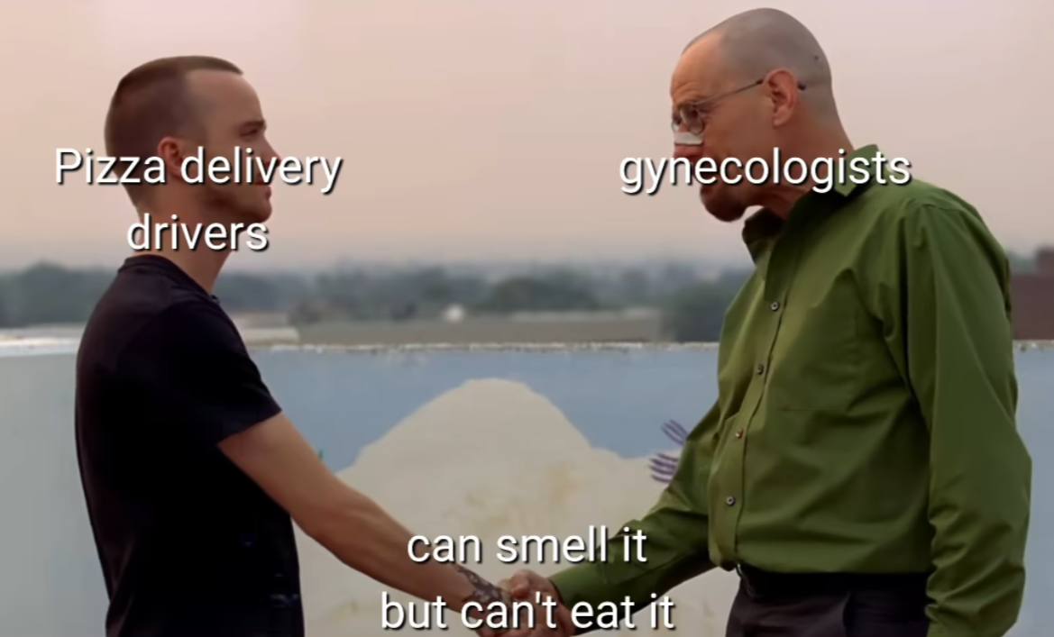 Pizza delivery gynecologists drivers can smell it but can't eat К