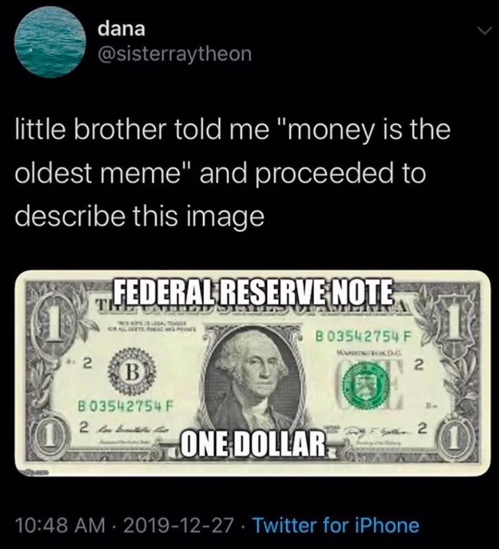 dana @sisterraytheon little brother told me "money is the oldest meme" and proceeded to describe this image LLAR 10:48 2019-12-27 Twitter for iPhone