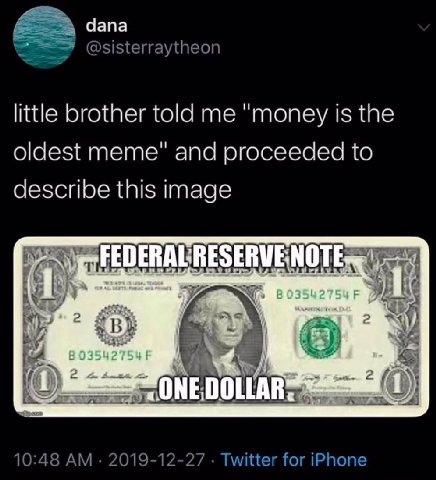 dana @sisterraytheon little brother told me "money is the oldest meme" and proceeded to describe this image LLAR 10:48 2019-12-27 Twitter for iPhone