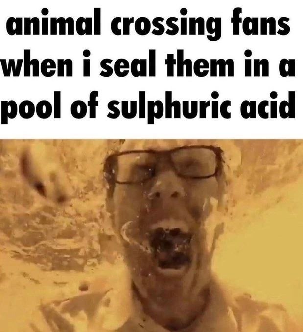 animal crossing fans when i seal them in a pool of sulphuric acid