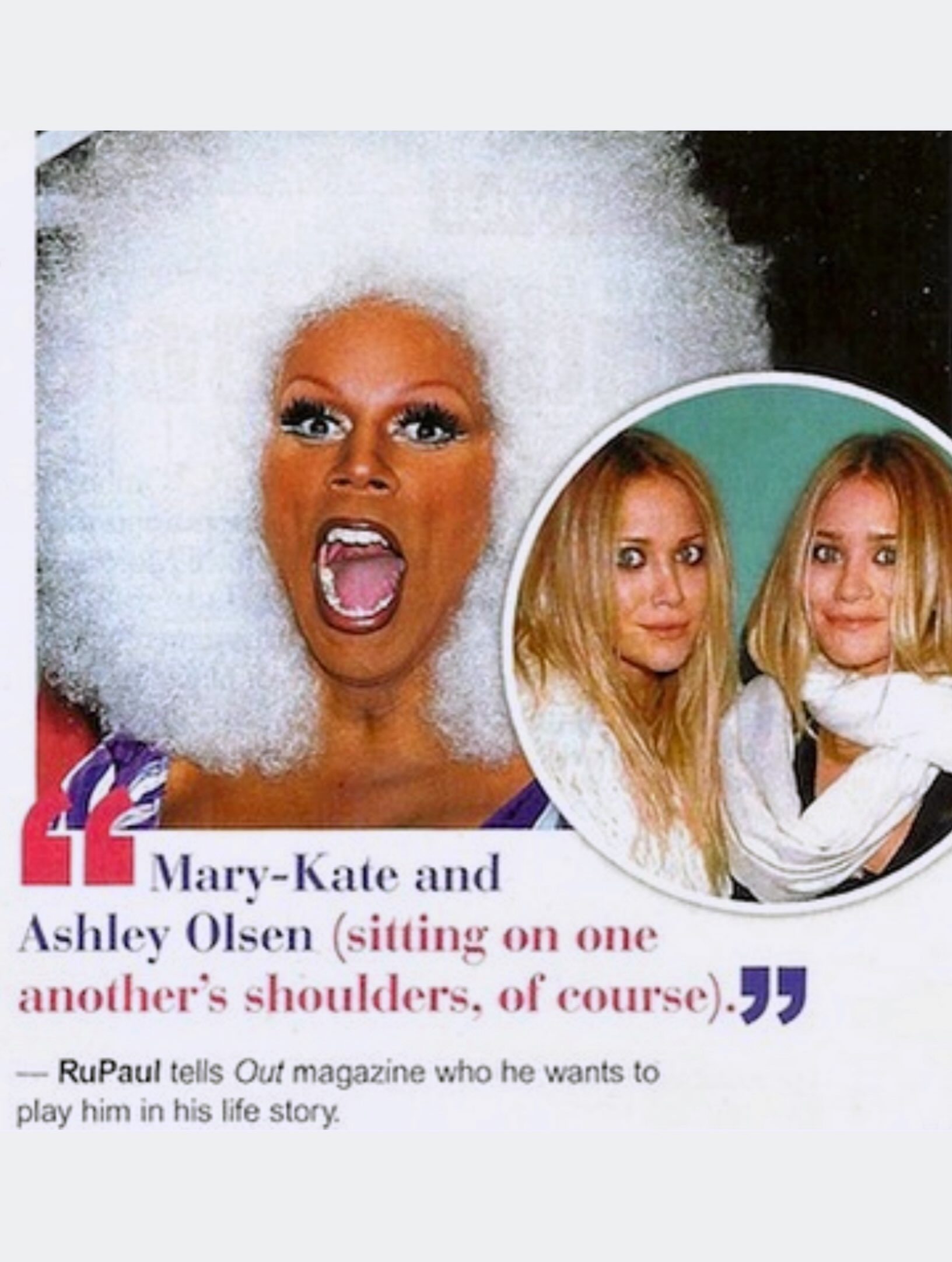 2 у 7 и at 4 К and Ashley Olsen (sitting on one another’s shoulders. of RuPaul tells Out magazine who he wants to play him in his life story.