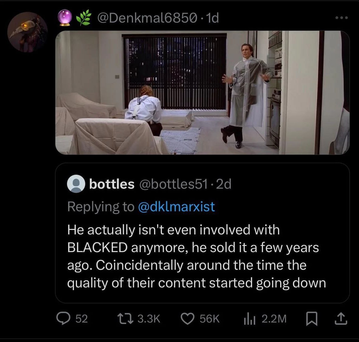 я у bottles Replying to @dklmarxist He actually isn't even involved with BLACKED anymore, he sold it a few years ago. Coincidentally around the time the quality of their content started going down 52 