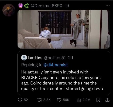 я у bottles Replying to @dklmarxist He actually isn't even involved with BLACKED anymore, he sold it a few years ago. Coincidentally around the time the quality of their content started going down 52 