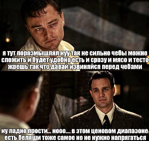 ATyT поразмышлял нуу так не сильно чебы можно сложить и будет удобно естьи сразу и мясо и тесто жрешь так что. чебами ладнопрости... в этом ценовом диапазоне есть беляши тоже самое но не нужно напряга
