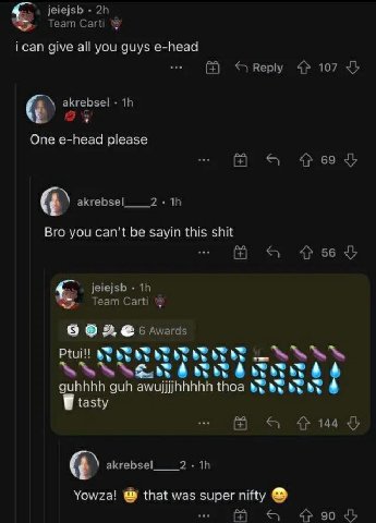 jeiejsb Team ican give all you guys e-head Reply 107 One e-head please goed akrebsel___2 Bro you can’t be sayin this shit 456 jeiejsb Team Carti 6 Awards guhhhh guh awujjjjhhhhh Ноа tasty akrebsel___2