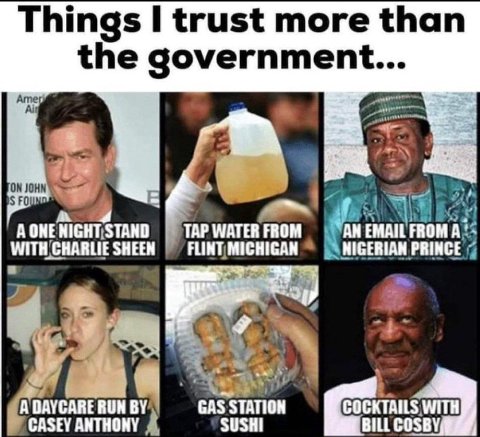 Things I trust more than the government... ON JOHN TAP WATER FROM AN EMAIL FROM A SHEEN PRINCE я “4 А DAYCARE RUN GAS STATION COCKTAILS WITH CASEY ANTHONY SUSHI BILL COSBY,
