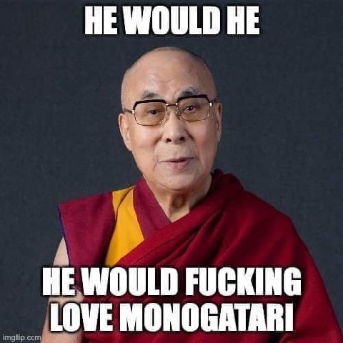 НЕ WOULD HE HE WOULD FUCKING LOVE MONOGATARI