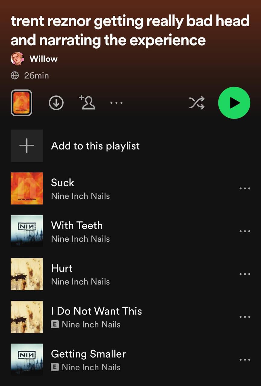trent reznor getting really bad head and narrating the experience Willow 26min a Ада to this playlist Suck 4 Nine Inch Nails With Teeth Nine Inch Nails Hurt Nine Inch Nails Not Want This Nine Inch Nai