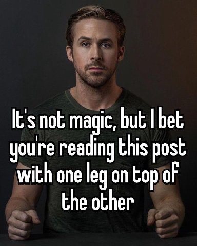 It's not magic, but bet youre reading this post with one leg on Бор of the other