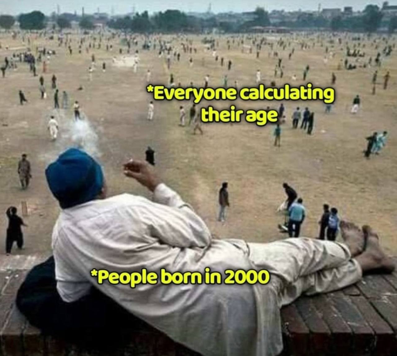 Everyone calculating their age *Peopie borni in 2000