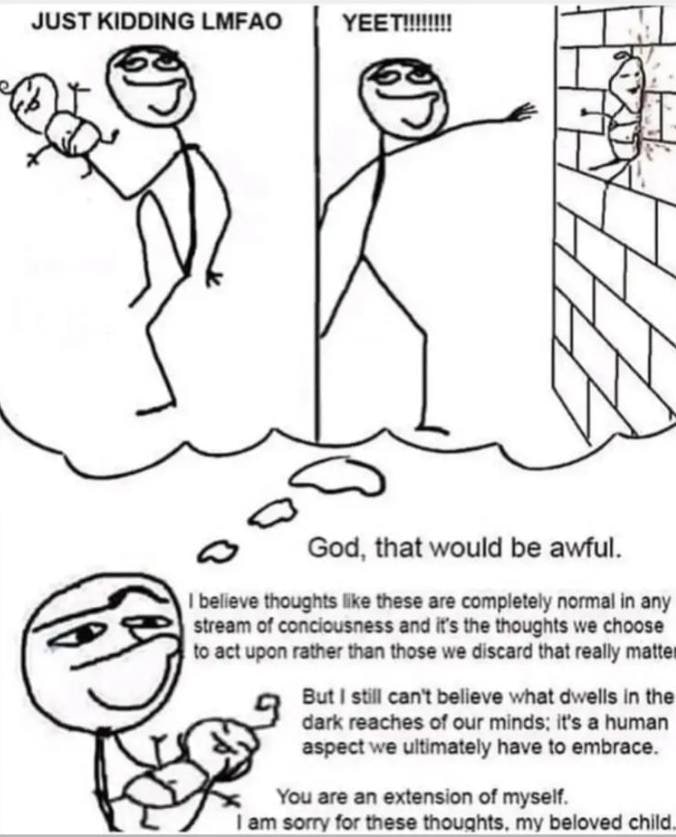 JUST KIDDING LMFAO 4 “A 1 God, that would be awful. believe thoughts like these are completely normal in any stream of conciousness and it's the thoughts we choose to act upon rather than those we dis