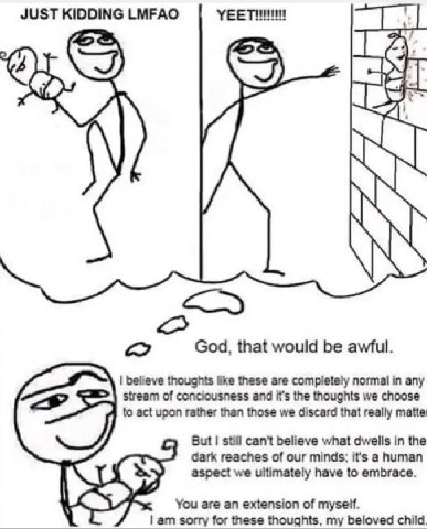 JUST KIDDING LMFAO 4 “A 1 God, that would be awful. believe thoughts like these are completely normal in any stream of conciousness and it's the thoughts we choose to act upon rather than those we dis