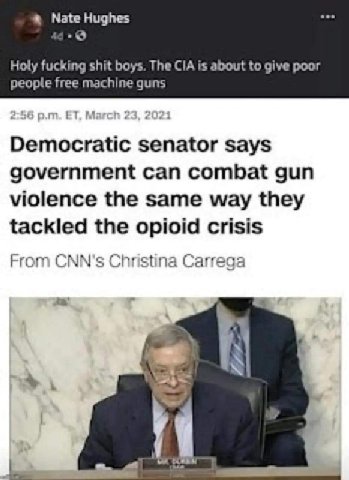 Nate Hughes Holy fucking shit boys. The CIA is about to give poor people free machine guns Democratic senator says government can combat gun violence the same way they tackled the opioid crisis From C