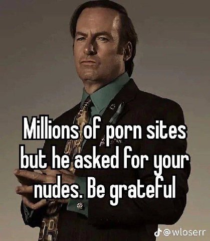 Millions oF porn sites but he asked For our nudes, Be grate @wloserr