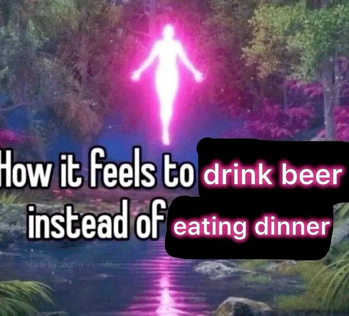 dow it Feels to drink beer of eating dinner