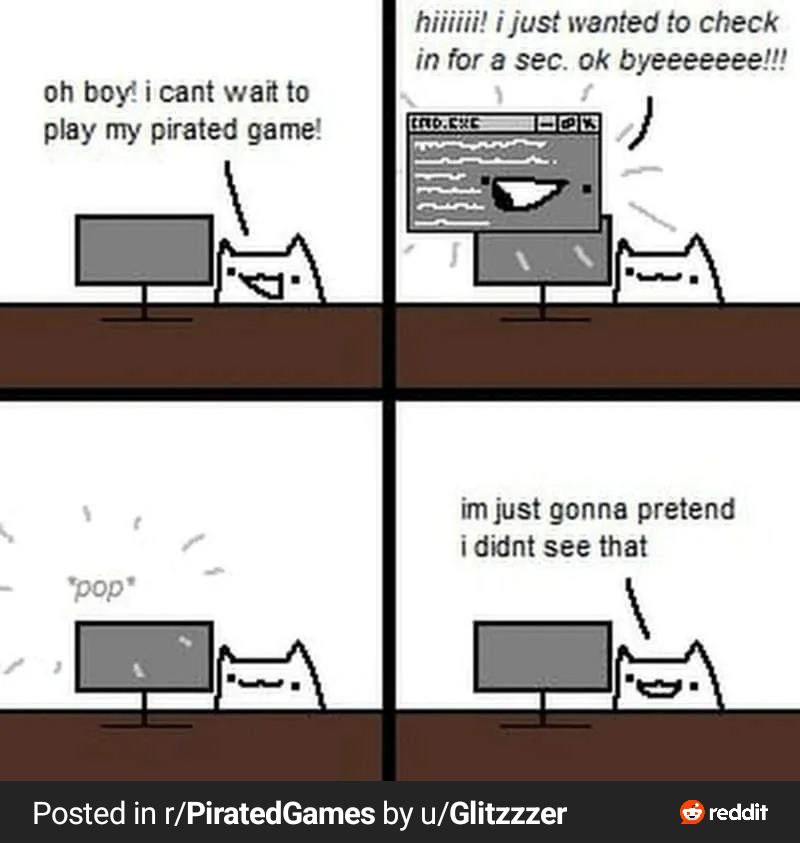 hiiiiii! i just wanted to check in for a sec. byeeeeeee!!! i cant wait to play my pirated game! just gonna pretend i didnt see that Posted in r/PiratedGames u/Glitzzzer reddit
