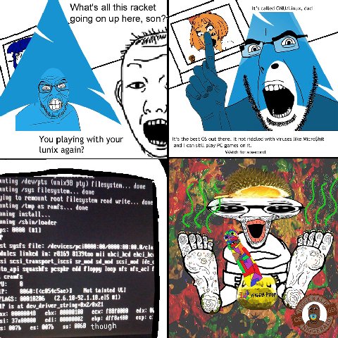 What's all this racket It’s called GNU/Linux, dad going on up here, son?’ 4 You playing with your 05 cut with viruses like MicroShit lunix again? ‘Watch for a second. pty) filesystem... done nting ¢sy