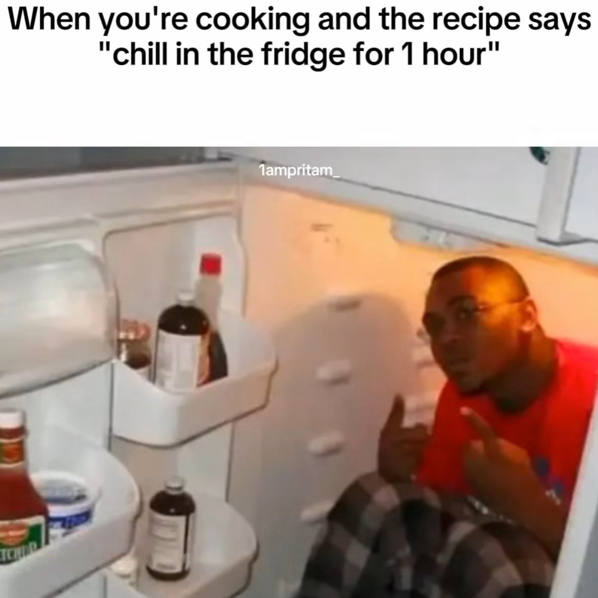 When you're cooking and the recipe says "chill in the fridge for 1 hour"