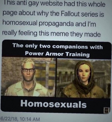 ant! gay website had this whole раде about why the Fallout series is homosexual and feeling this meme they made The only two companions with Power Armor Training Homosexuals 6/22/18, 10:14