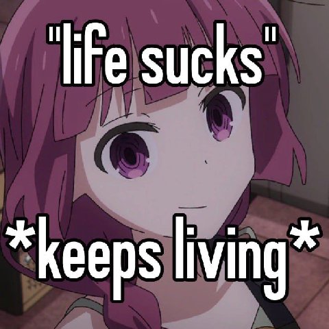 life sucks *keeps