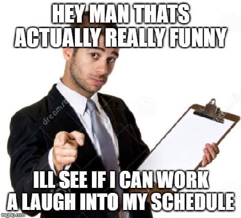 HEY FUNNY, ILL SEE IF a a A LAUGH INTO MY SCHEDULE