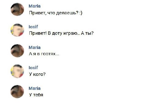 Мапа Привет, что делаешь? losif Привет! В доту играю.. A Maria A Я В ГОСТЯХ... losif У кого? Мапа У тебя