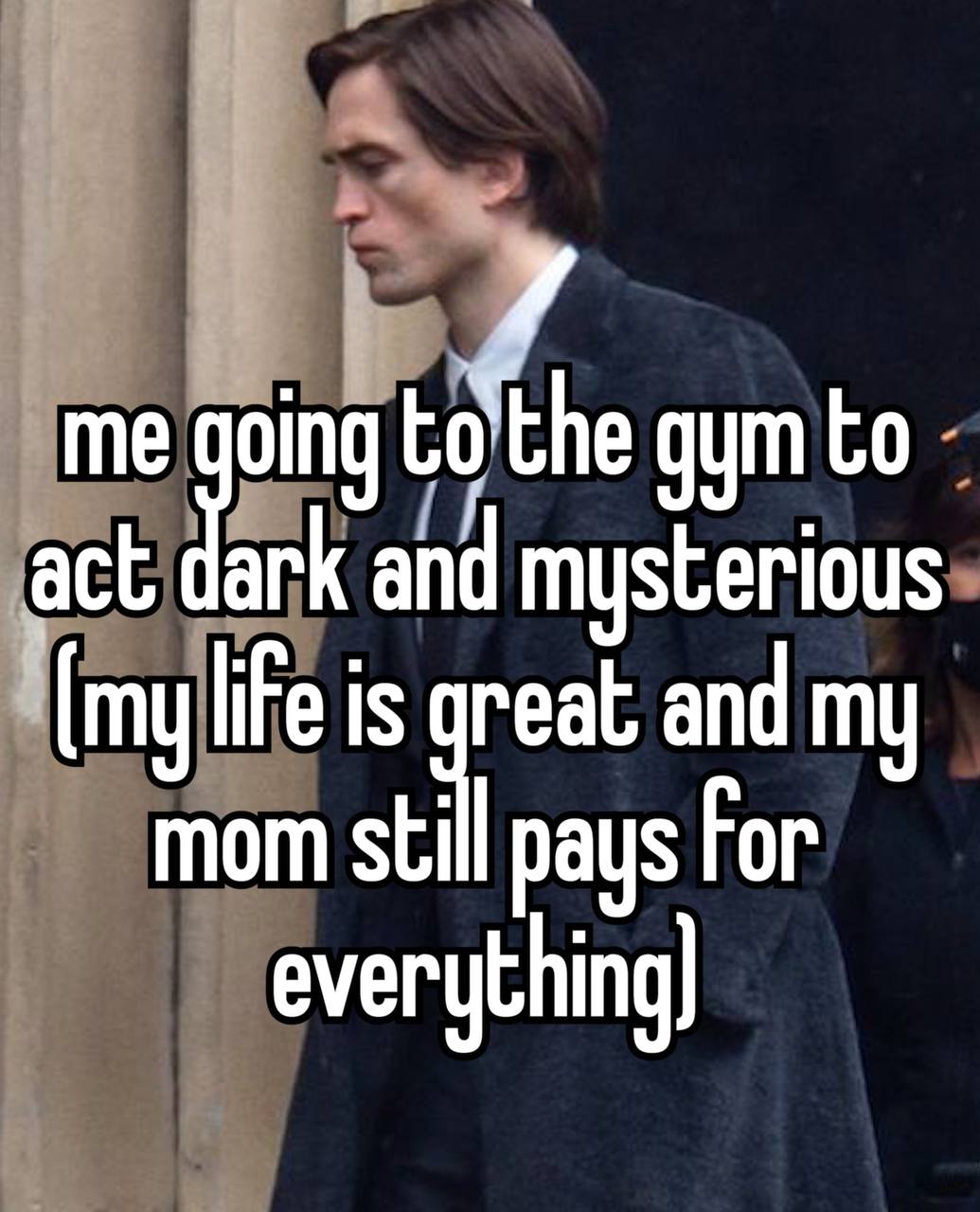 me going the дут to act dark and mysterious [my life is reat and my mom still pays For everything)