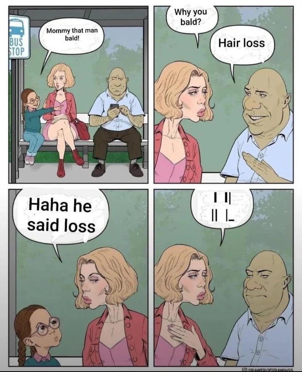 Why you bald? Mommy that man BUS TOP of I Haha he said loss