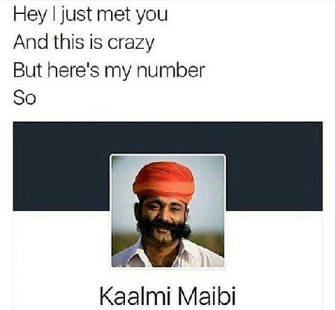 Hey just met you And this is crazy But here's my number So Kaalmi Maibi