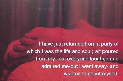 have just returned from а party of which was the life and soul; wit poured from my lips, everyone laughed and admired me-but went away- and wanted to shoot myself.