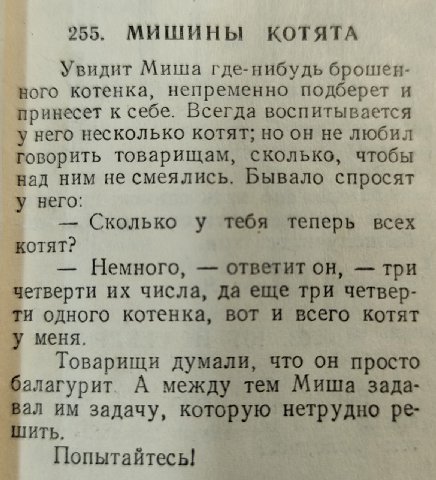 255. МИШИНЫ КОТЯТА Увидит Миша где-нибудь брошен- вого котенка, непременно подберет И принесет к себе. Всегда воспитывается у него несколько котят; но он не любил говорить товарищам, сколько, чтобы на