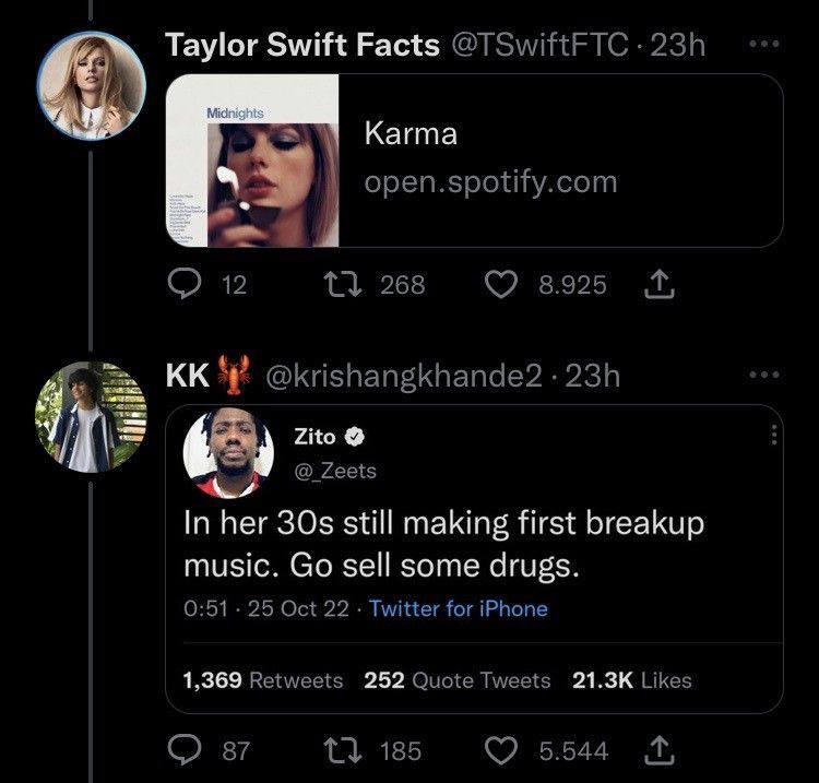 Taylor Swift Facts 4 Karma У open.spotify.com 12 268 8.925 @krishangkhande2 Zito AS Zeets In her still making first breakup music. sell some drugs. 0:51 25 Oct 22 Twitter for iPhone 1,369 Retweets 252