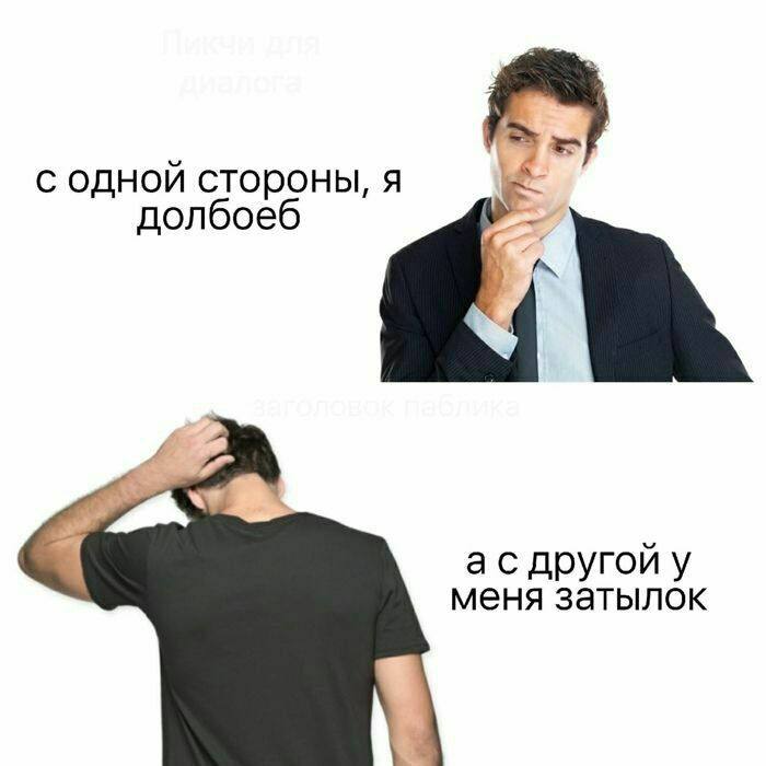 с одной стороны, я долбоеб другой у меня затылок