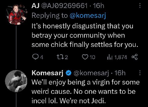 It’s honestly disgusting that you betray your community when some chick finally settles for you. Котеза!] We'll enjoy being a virgin for some weird cause. No one wants to be incel lol. We’re not Jedi.