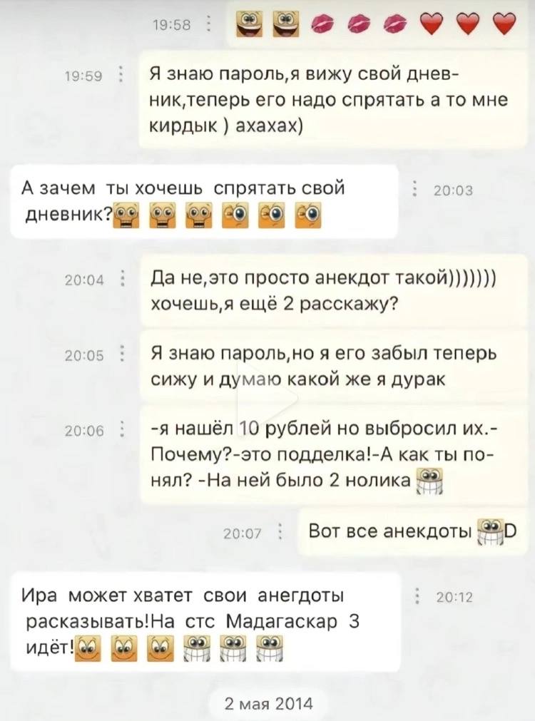 1053 19:59 Я знаю пароль,я вижу свой днев- никтеперь его надо спрятать а то мне кирдык ахахах) А зачем ты хочешь спрятать свой 20:03 89 20:04 Да просто анекдот такой))))))) ещё 2 расскажу? 20:05 Я зна