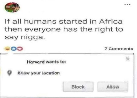 If all started in Africa then everyone has the right to say nigga. 7 Comments Harvard wants to: your lacation Allow