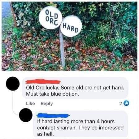 К 4¢ 0 С А у i Old Orc lucky. Some old orc not get hard. Must take blue potion. Like Reply 2 hard lasting more than 4 hours contact shaman. They be impressed as hell.