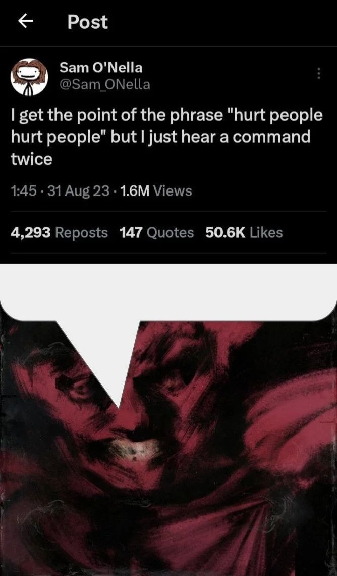 Роз Sam О'МеНа ®Sam ONella get the point of the phrase "hurt people hurt people" but just hear a command twice 1:45 31 Aug 23 Views 4,293 Reposts 147 Quotes Likes