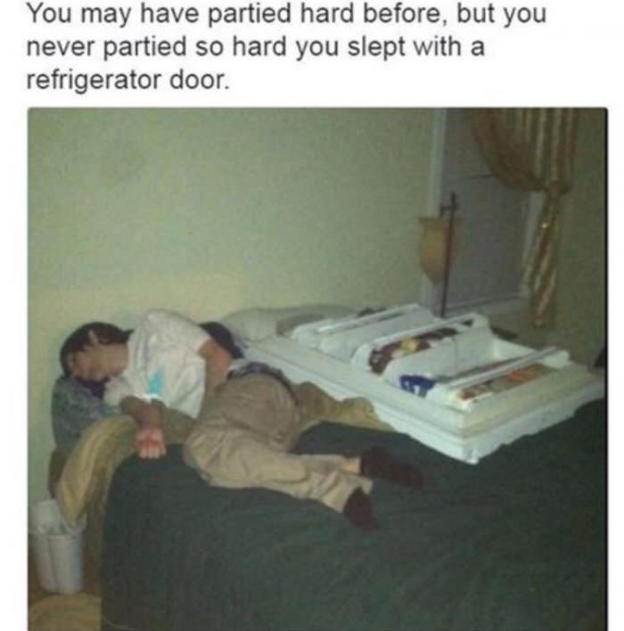 You may have partied hard before, but you never partied so hard you slept with a refrigerator door.