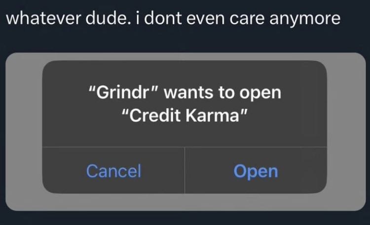 whatever dude. i dont even саге anymore “Grindr” wants to open “Credit Karma” Cancel Open