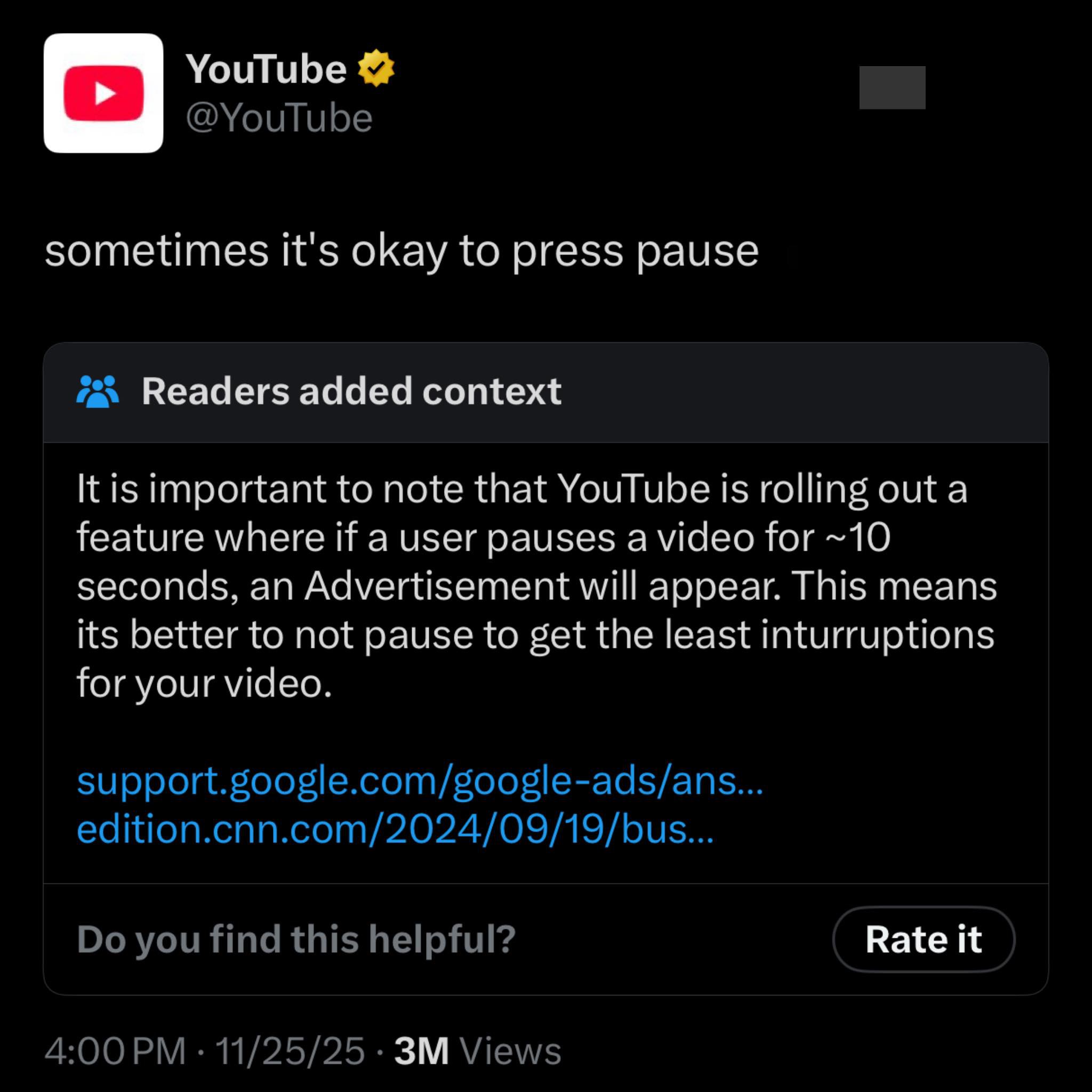 YouTube sometimes It's okay to press pause Readers added context К is important to note that YouTube is rolling out a feature where if a user pauses a video for ~10 seconds, an Advertisement will appe