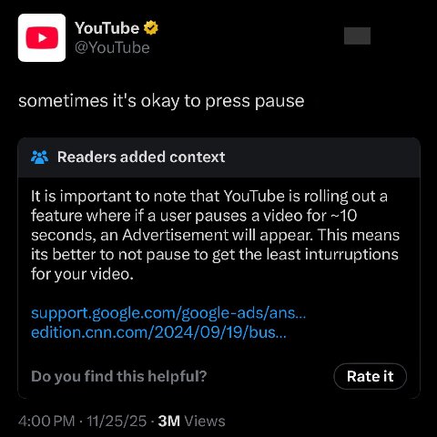 YouTube sometimes It's okay to press pause Readers added context К is important to note that YouTube is rolling out a feature where if a user pauses a video for ~10 seconds, an Advertisement will appe