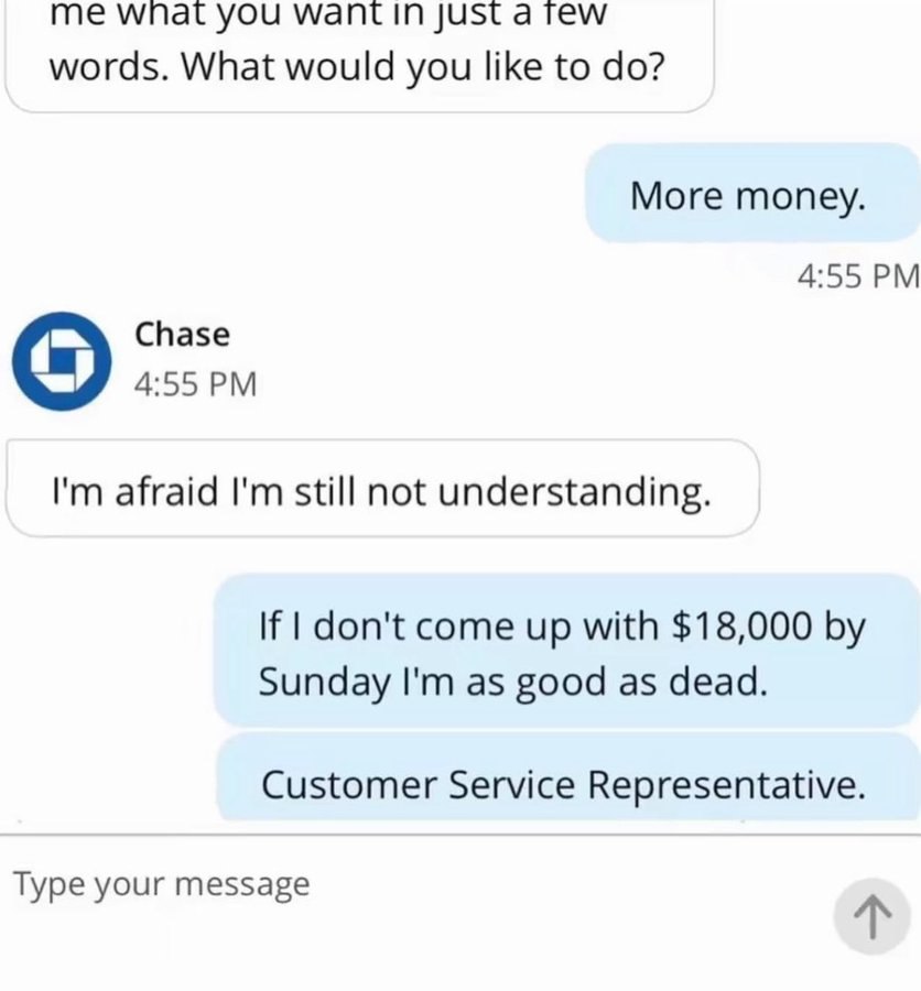 мпагуочц JUST a Tew words. What would you like to More money. 4:55 Chase 4:55 afraid still not understanding. If don't come up with $18,000 Sunday as good as dead. Customer Service Representative. Typ