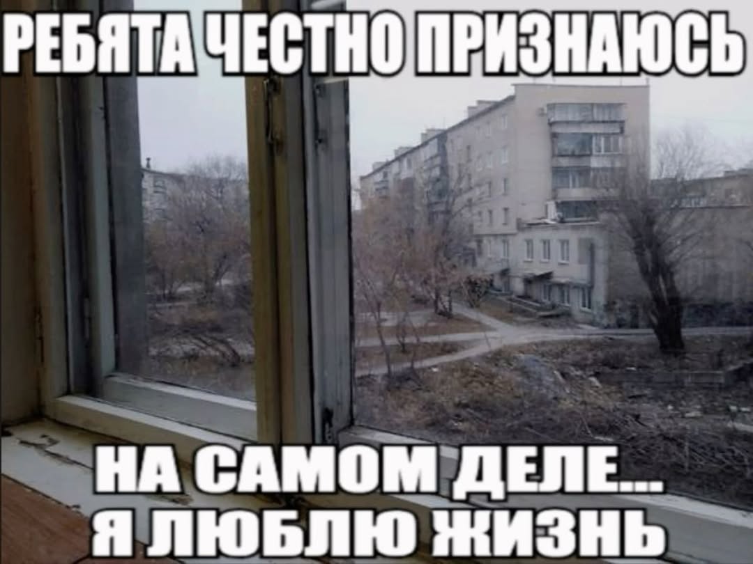 РЕБЯТА ЧЕСТНО ПРИЗНАЮСЬ НА САМОМ ДЕЛЕ... Я ЛЮБЛЮ ЖИЗНЬ